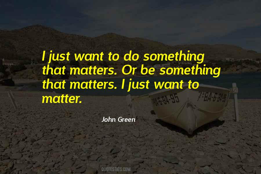 Do Something That Matters Quotes #1250569