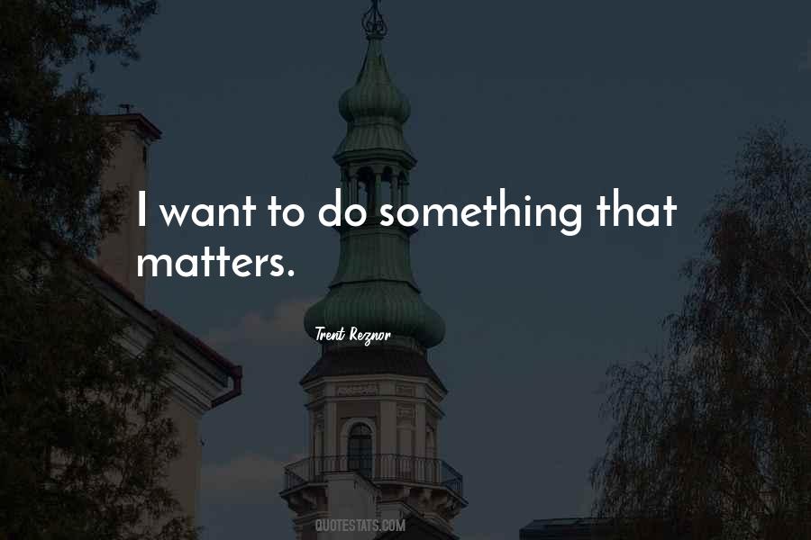 Do Something That Matters Quotes #1849142