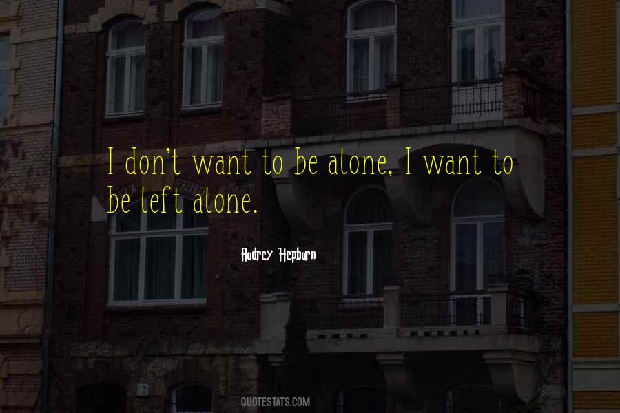 I Want To Be Left Alone Quotes #1803791