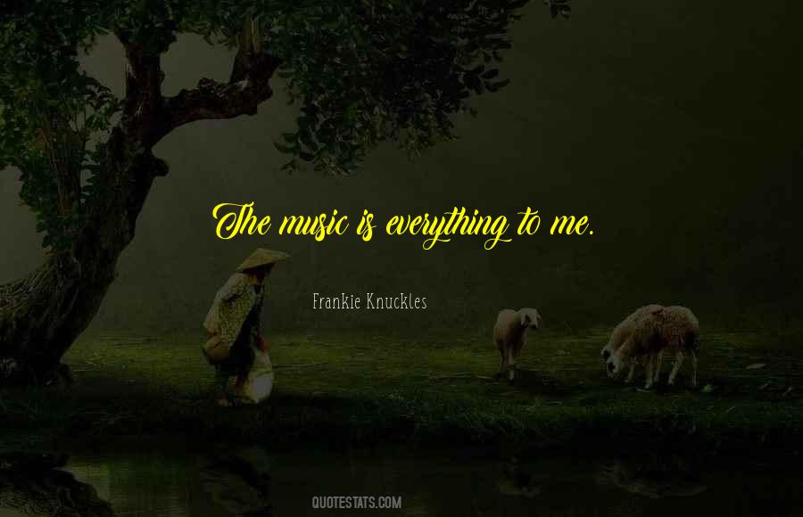 Music Is Everything To Me Quotes #1120942