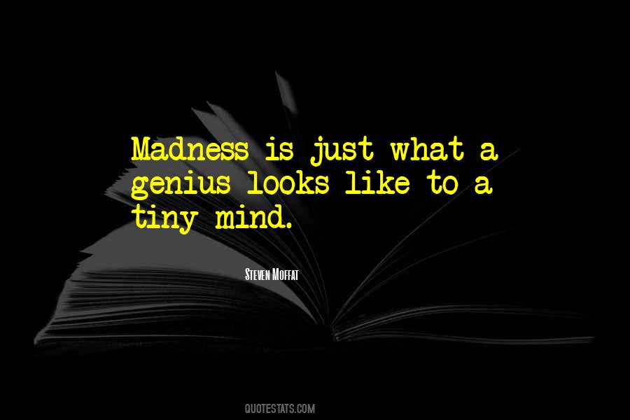 Madness Is Genius Quotes #1111620