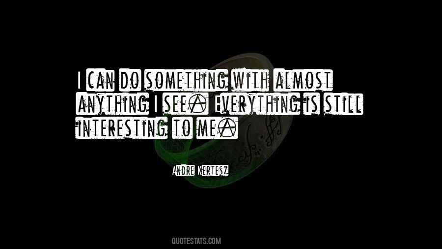 Everything Is Interesting Quotes #1039846