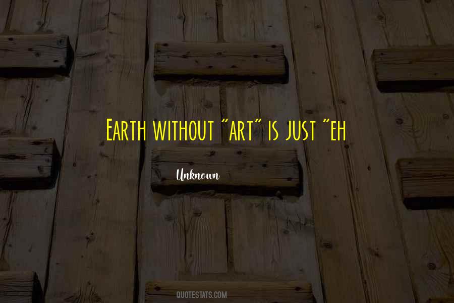 Earth Without Art Is Just Eh Quotes #361448
