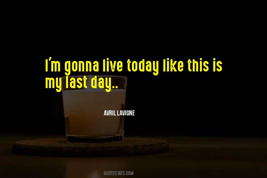 Live As If Today Is Your Last Day Quotes #1357840