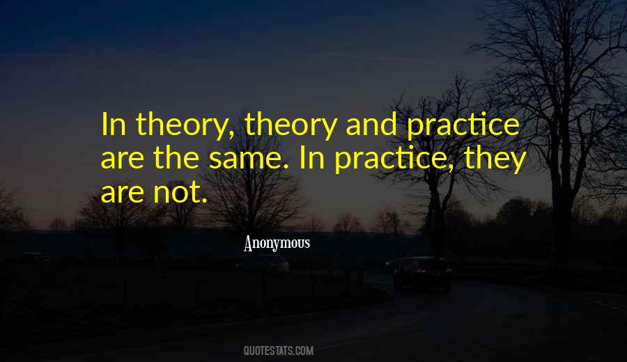 In Theory Theory And Practice Are The Same Quotes #1062004 In Theory Theory And Practice Are The Same Quotes #1062004