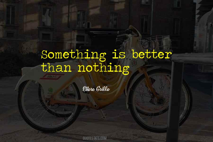 Something Is Better Than Nothing Quotes #1411515