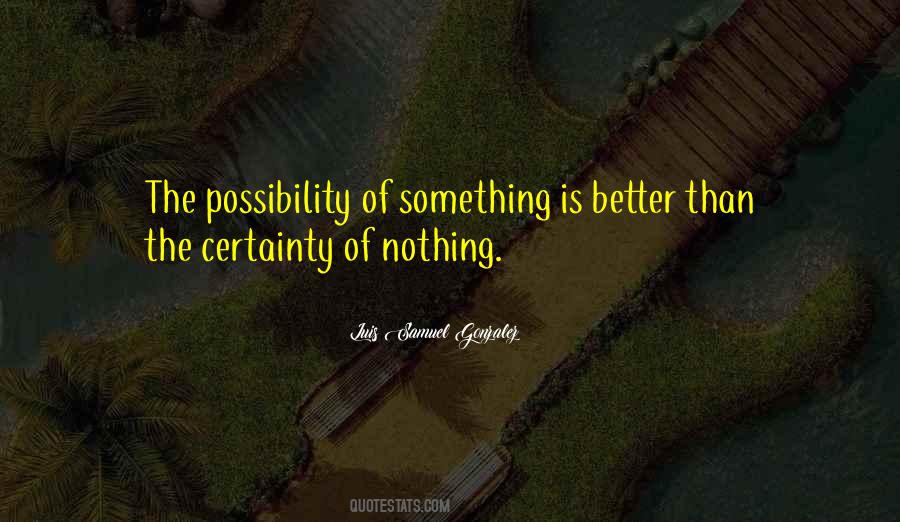 Something Is Better Than Nothing Quotes #1765987
