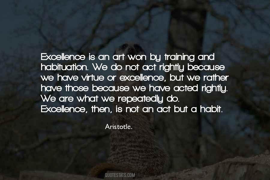 Excellence Is Not An Act But A Habit Quotes #1644558