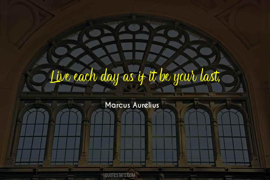 Live Each Day As If It Was Your Last Quotes #1660308