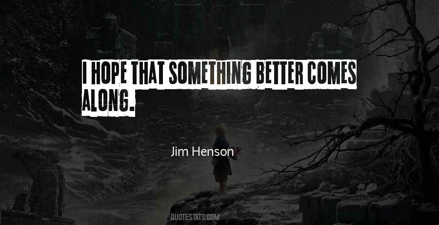 Something Better Comes Along Quotes #491860