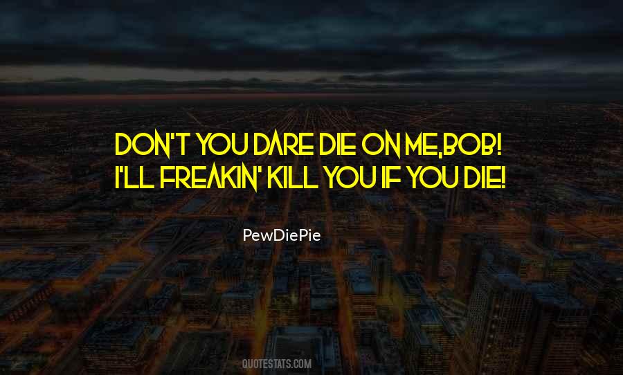 If I Die I Die Quotes #651383