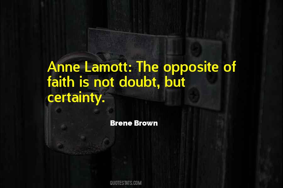 The Opposite Of Faith Is Certainty Quotes #1276113