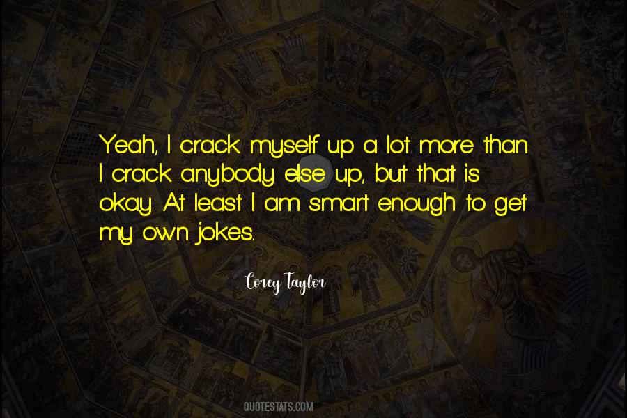 I Crack Myself Up Quotes #1748637