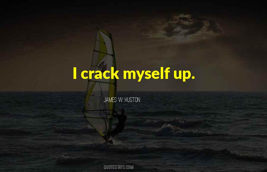 I Crack Myself Up Quotes #282457