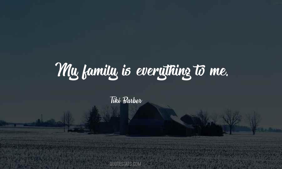 My Family Is Everything To Me Quotes #1755002