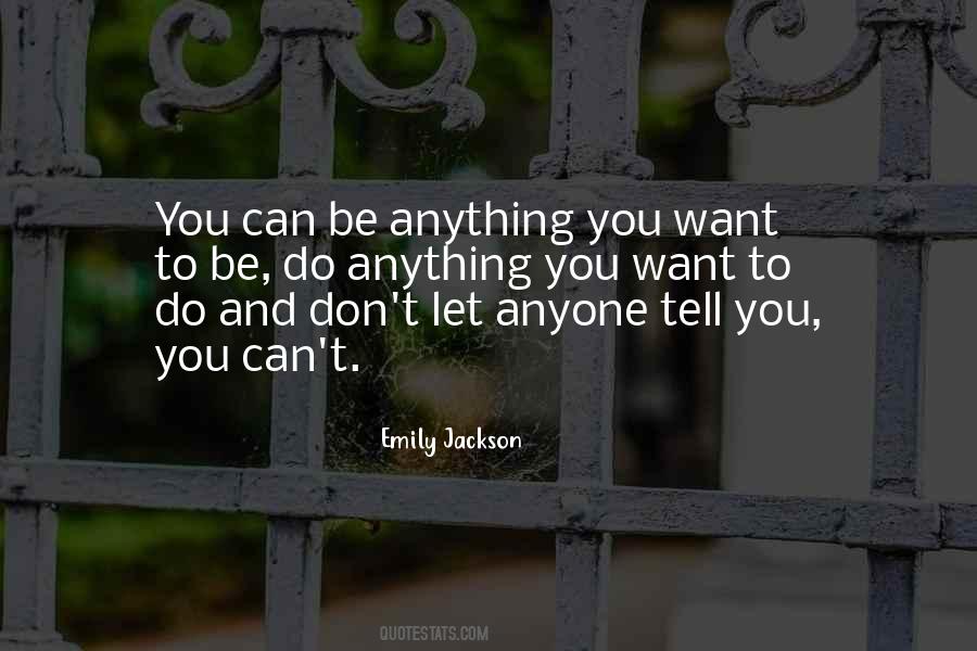You Can Be Anything You Want To Be Quotes #1148052