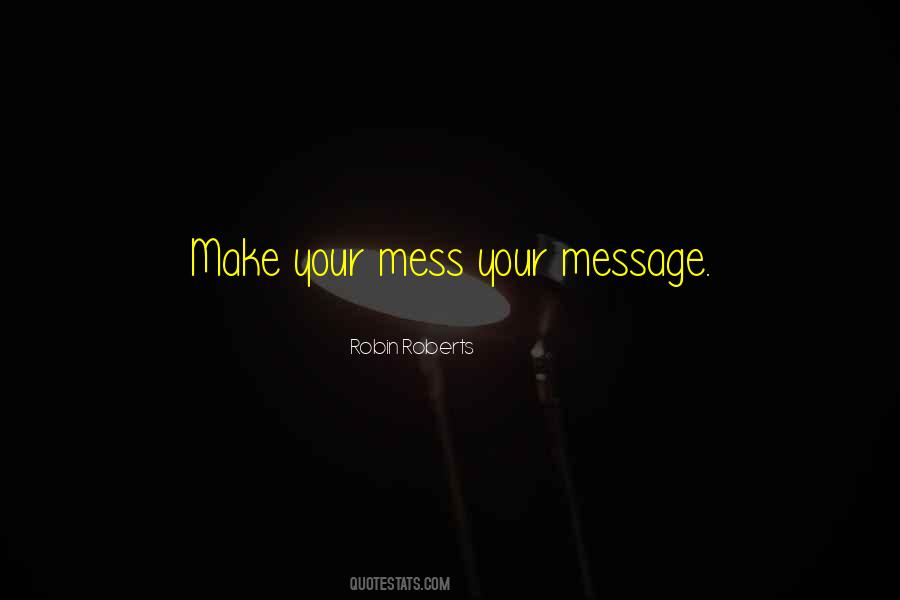 Make Your Mess Your Message Quotes #481484