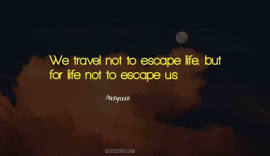 Travel Not To Escape Life Quotes #366720