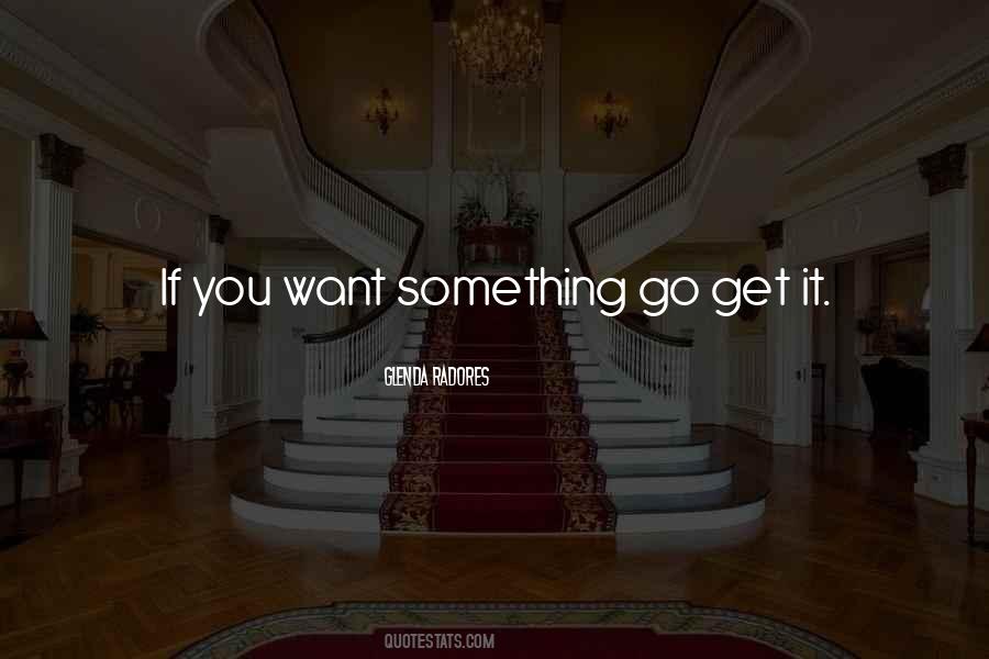 Want Something Go Get It Quotes #665794