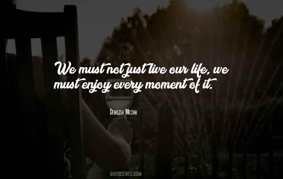 Enjoy Each And Every Moment Quotes #606173