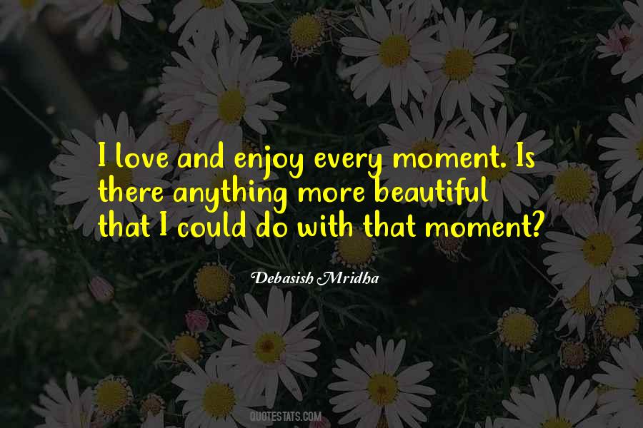 Enjoy Each And Every Moment Quotes #606610