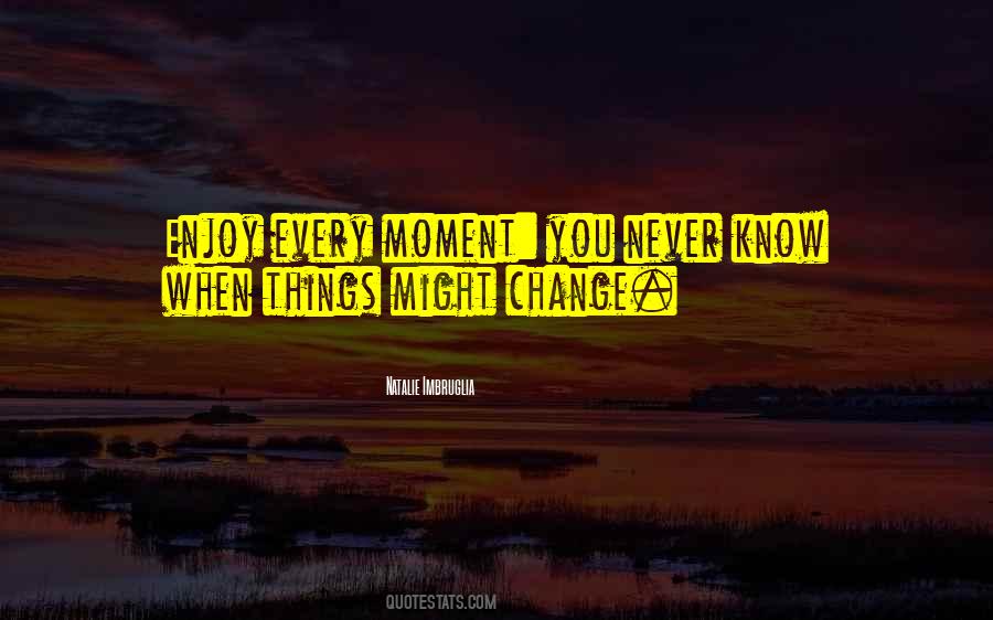 Enjoy Every Moment With You Quotes #114761