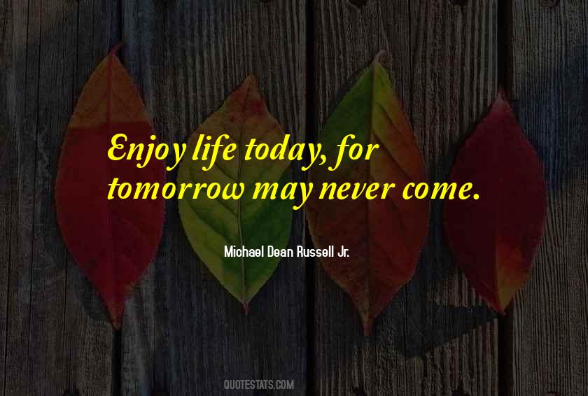 Enjoy Life Today Quotes #1146002