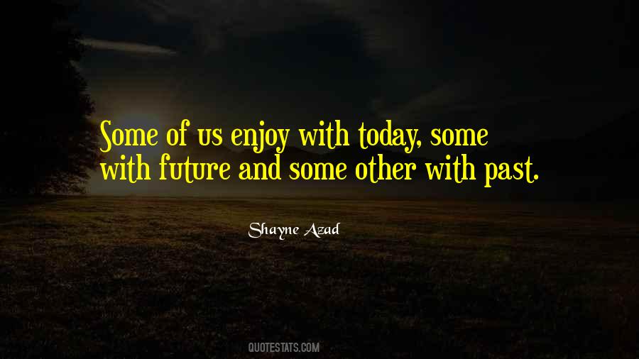 Enjoy Life Today Quotes #1453856