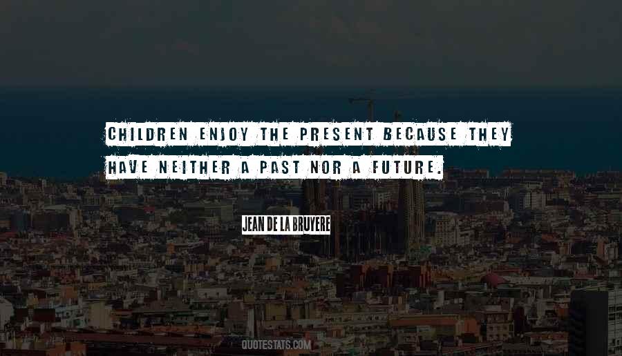 Enjoy The Present Quotes #1733511