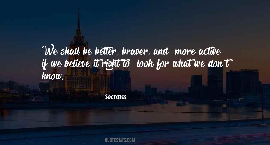 Braver Than You Know Quotes #1416949