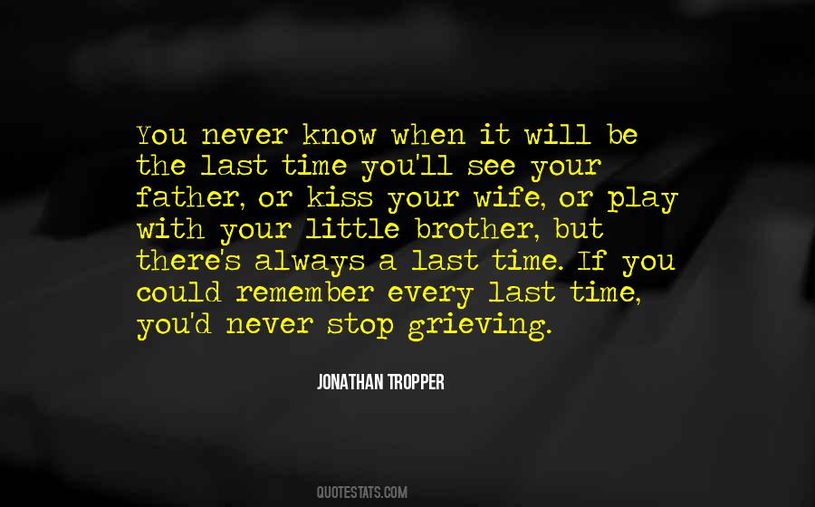 You Never Know When It Will Be The Last Time Quotes #1570422