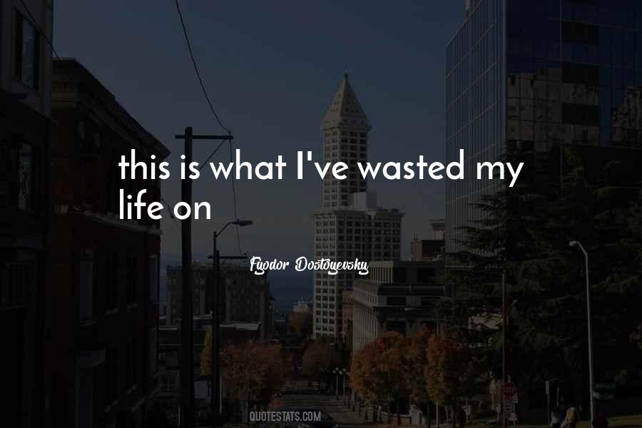 Wasted My Life Quotes #1700839