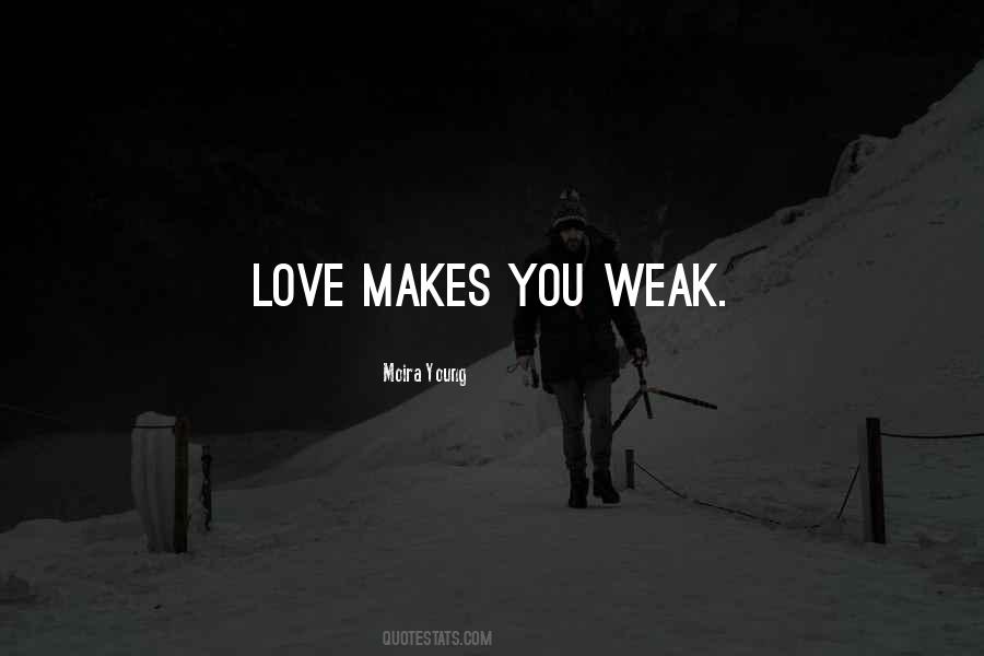 Love Makes Us Weak Quotes #1068350