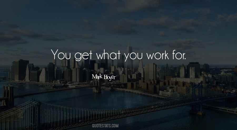 Get What You Work For Quotes #985877