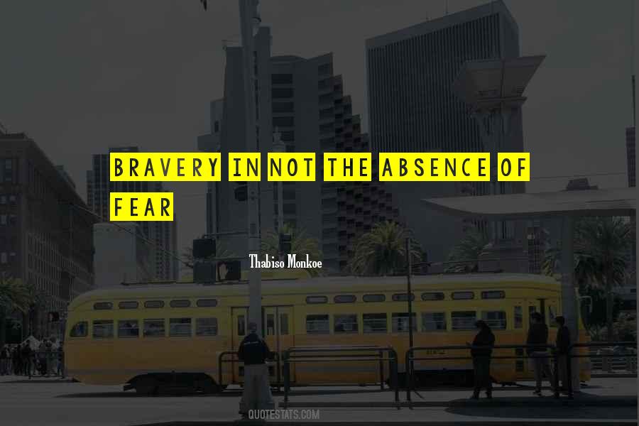 Bravery Is Not The Absence Of Fear Quotes #1815820