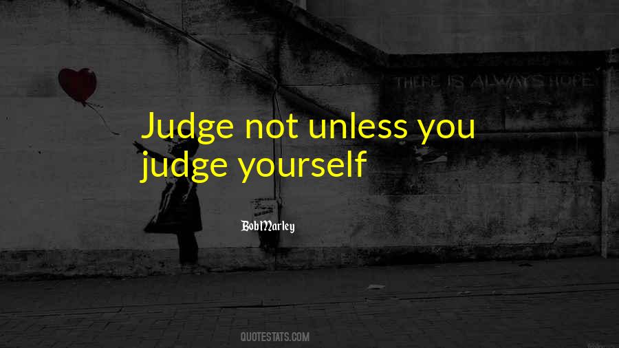 Judge Yourself Quotes #1541622
