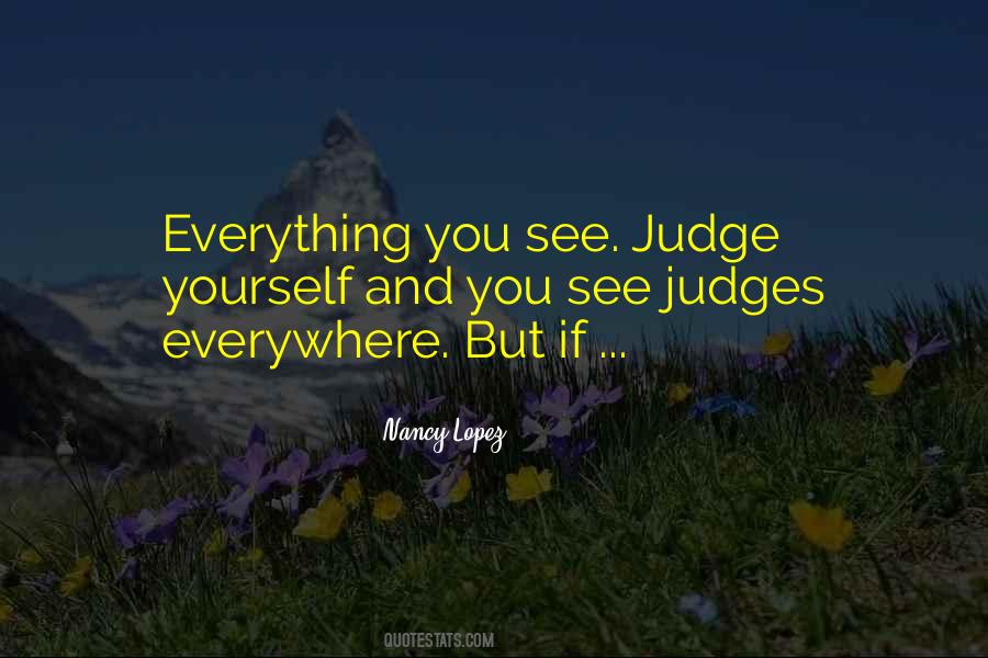 Judge Yourself Quotes #847572