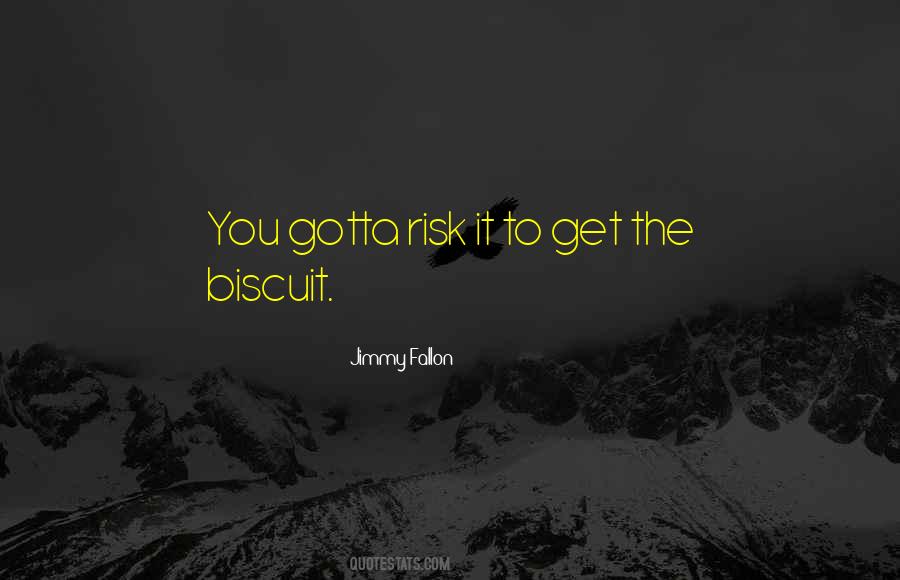 Risk It To Get The Biscuit Quotes #780351