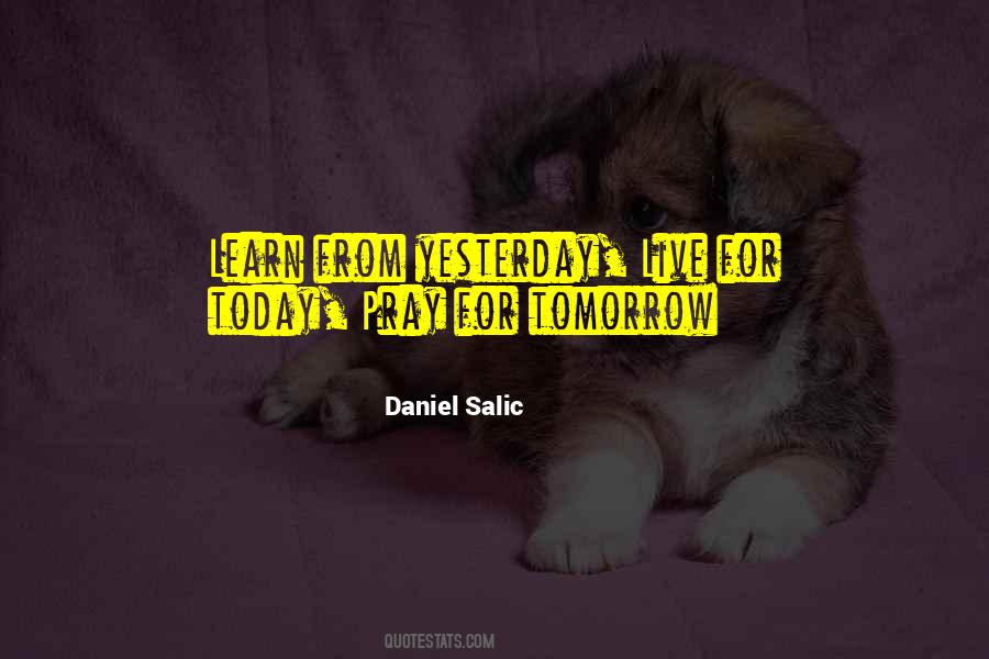 Learn From Yesterday Live For Today Quotes #1197282