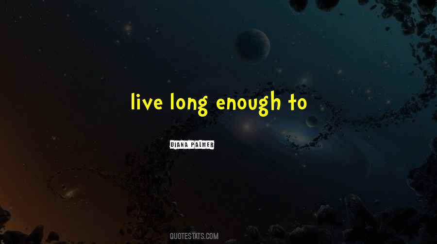 Long Enough Quotes #1720392