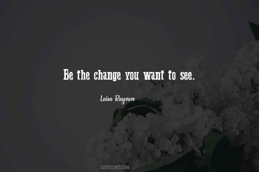 Be The Change You Want To Be Quotes #1013323