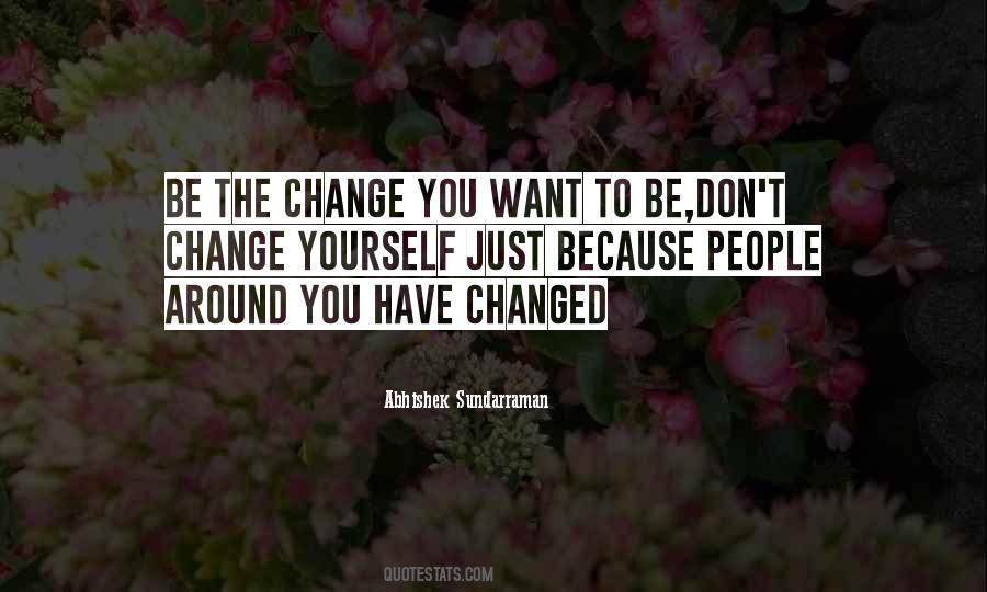 Be The Change You Want To Be Quotes #1664241