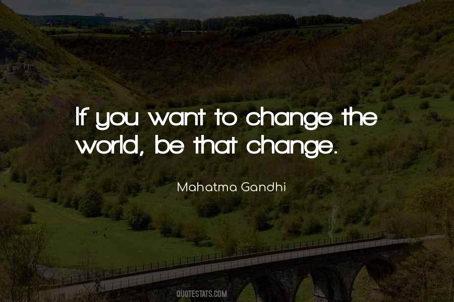 Be The Change You Want To Be Quotes #598349