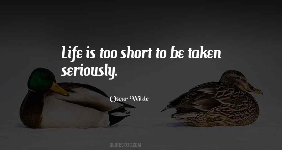 Life Is Too Short To Be Taken Seriously Quotes #338883
