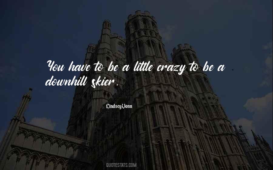 You Have To Be Crazy Quotes #637868