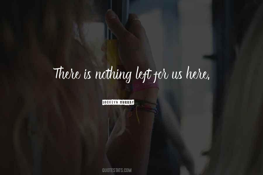 There Is Nothing Left Quotes #707880