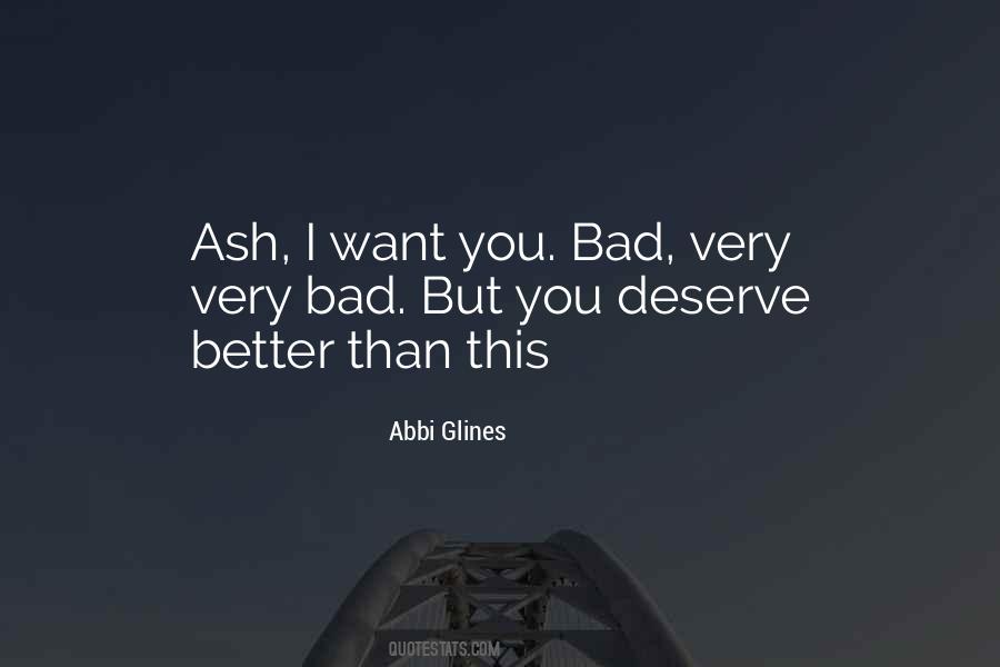 Quotes About I Deserve Better Than You #884957