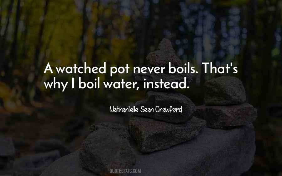 A Watched Pot Never Boils Quotes #1046932