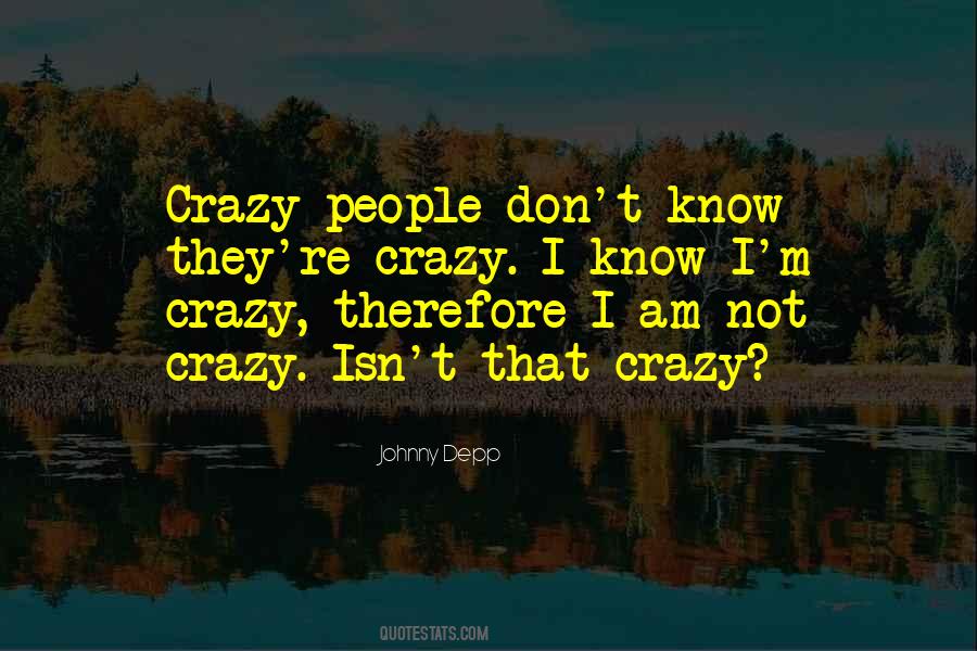 Quotes About I Am Crazy #462626