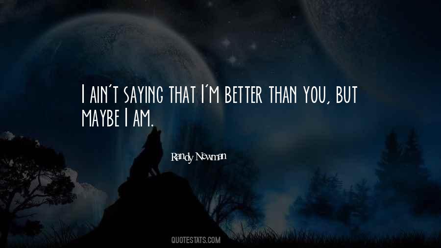 Quotes About I Am Better Than You #1238235